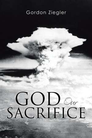 God Our Sacrifice de Gordon Ziegler