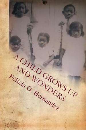 A Child Grows Up and Wonders de Felicia Hernandez