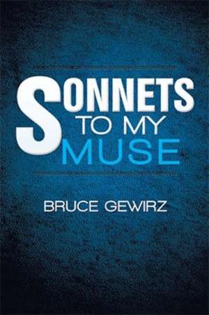 Sonnets to My Muse de Bruce Gewirz