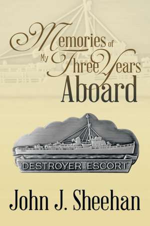 Memories of My Three Years Aboard Destroyer Escorts de John J. Sheehan