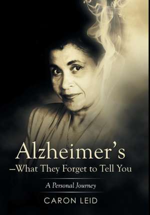 Alzheimer's-What They Forget to Tell You de Caron Leid