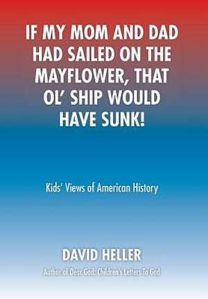 If My Mom and Dad Had Sailed on the Mayflower, That Ol' Ship Would Have Sunk! de David Heller