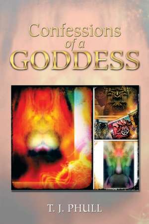 Confessions of a Goddess de T. J. Phull