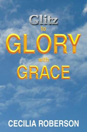 Glitz to Glory with Grace de Cecilia Roberson