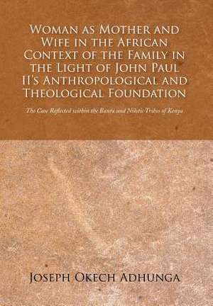 Woman as Mother and Wife in the African Context of the Family in the Light of John Paul II's Anthropological and Theological Foundation de Joseph Okech Adhunga