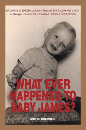 WHAT EVER HAPPENED TO BABY JAMES? de Don W. Boehner