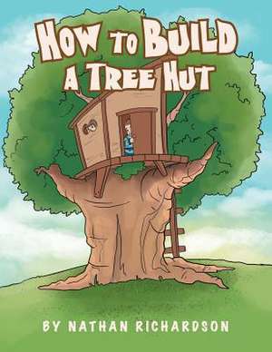 How to Build a Tree Hutt de Nathan Richardson