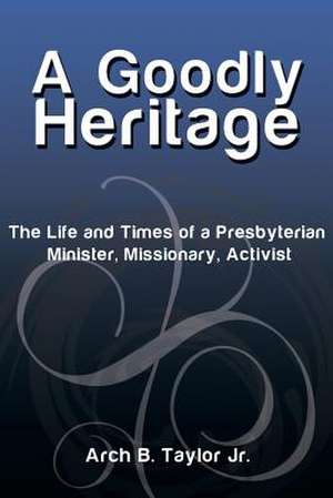 A Goodly Heritage de Arch B. Jr. Taylor