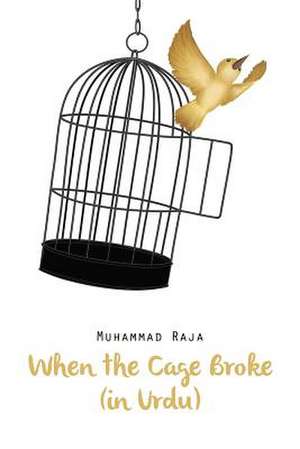 When the Cage Broke (in Urdu) de Muhammad Raja