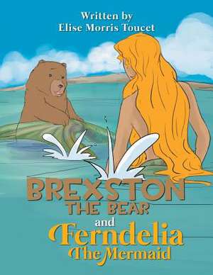 Brexston the Bear and Ferndelia the Mermaid de Elise Morris Toucet