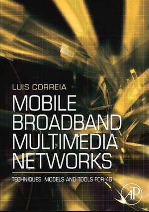 Mobile Broadband Multimedia Networks: Techniques, Models and Tools for 4g de Luis M. Correia