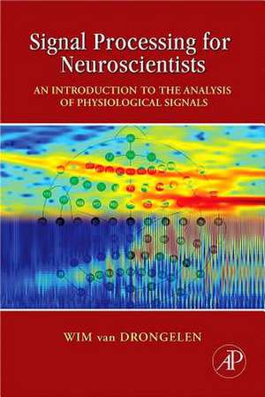 Signal Processing for Neuroscientists: An Introduction to the Analysis of Physiological Signals de Wim Van Drongelen