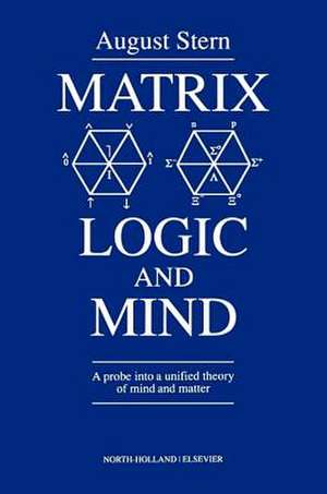 Matrix Logic and Mind: A Probe Into a Unified Theory of Mind and Matter de A. Stern