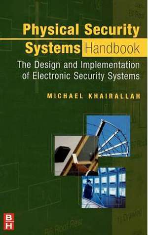 Physical Security Systems Handbook: The Design and Implementation of Electronic Security Systems de Michael Khairallah