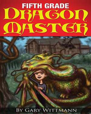 Fifth Grade Dragon Master de Gary Wittmann