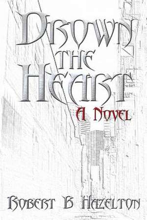 Drown the Heart de Robert B. Hazelton