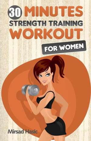 Strength Training for Women: Book Two of the Front Row Center Series de Mirsad Hasic