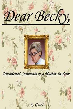 Dear Becky, Unsolicited Comments of a Mother-In-Law de K. Guest