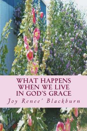 What Happens When We Live in God's Grace de Joy Renee' Blackburn