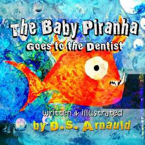 The Baby Piranha Goes to the Dentist de D. S. Arnauld