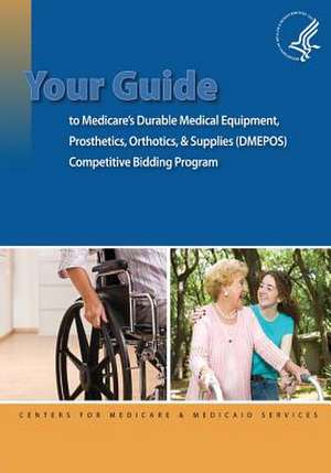 Your Guide to Medicare's Durable Medical Equipment, Prosthetics, Orthotics, & Supplies (Dmepos) Competitive Bidding Program de U. S. Department of Heal Human Services