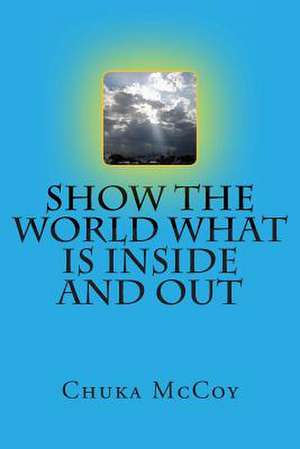 Show the World What Is Inside and Out de Chuka McCoy