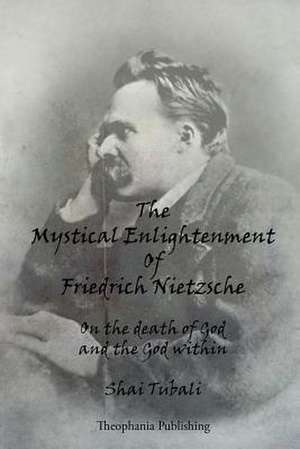 The Mystical Enlightenment of Friedrich Nietzsche de Shai Tubali