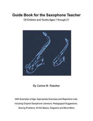 Guide Book for the Saxophone Teacher de Carina M. Rascher