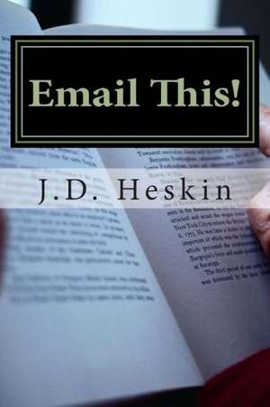 Email This!: A Compilation of Humorous Emails and Anecdotes de J. D. Heskin