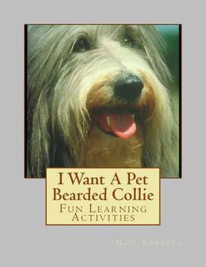 I Want a Pet Bearded Collie de Gail Forsyth