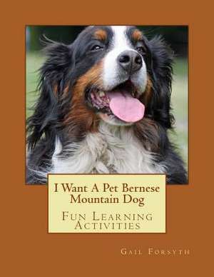 I Want a Pet Bernese Mountain Dog de Gail Forsyth