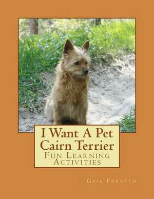 I Want a Pet Cairn Terrier de Gail Forsyth