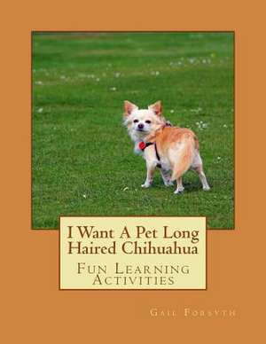 I Want a Pet Long Haired Chihuahua de Gail Forsyth