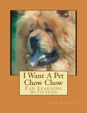 I Want a Pet Chow Chow de Gail Forsyth