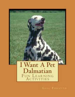 I Want a Pet Dalmatian de Gail Forsyth