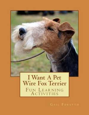 I Want a Pet Wire Fox Terrier de Gail Forsyth