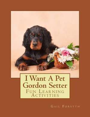 I Want a Pet Gordon Setter de Gail Forsyth