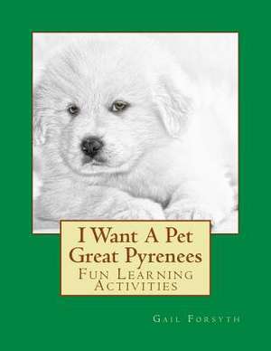 I Want a Pet Great Pyrenees de Gail Forsyth