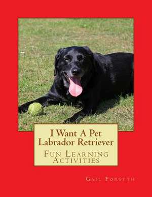 I Want a Pet Labrador Retriever de Gail Forsyth