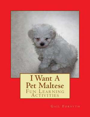 I Want a Pet Maltese de Gail Forsyth