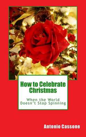 How to Celebrate Christmas When the World Doesn't Stop Spinning de Antonio Cassone