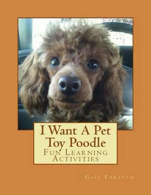 I Want a Pet Toy Poodle de Gail Forsyth