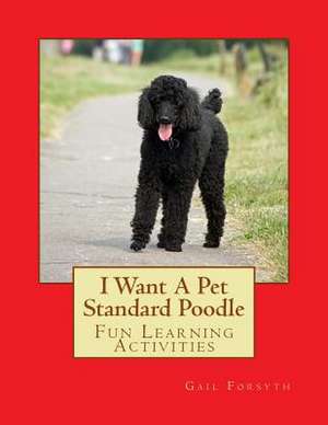 I Want a Pet Standard Poodle de Gail Forsyth