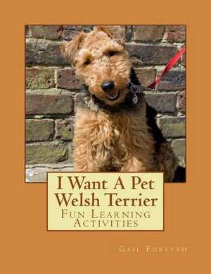 I Want a Pet Welsh Terrier de Gail Forsyth