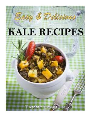 Easy & Delicious Kale Recipes de Tammy Lambert