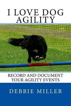 I Love Dog Agility de Debbie Miller