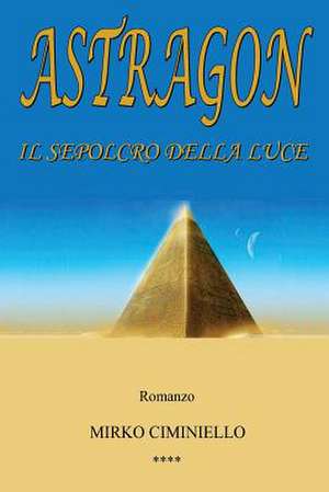 Astragon - Il Sepolcro Della Luce de Mirko Ciminiello