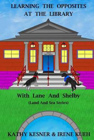 Learning the Opposites at the Library with Lane and Shelby (Land and Sea Series) de Kathy Kesner