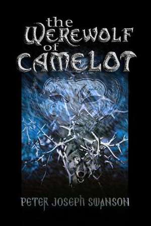 The Werewolf of Camelot de Peter Joseph Swanson