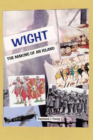 Wight the Making of an Island de 0198 Raymond James Young